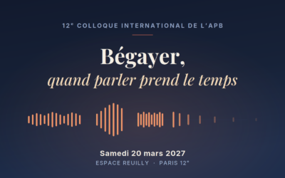 Colloque 2027 de l&rsquo;APB – Bégayer, quand parler prend le temps