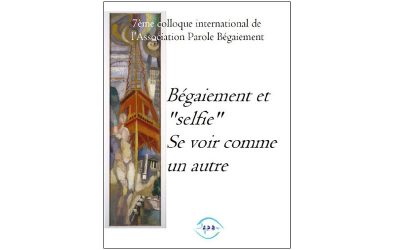 Parution du livre des actes du 7e colloque de l’APB, Bégaiement et selfie, se voir comme un autre